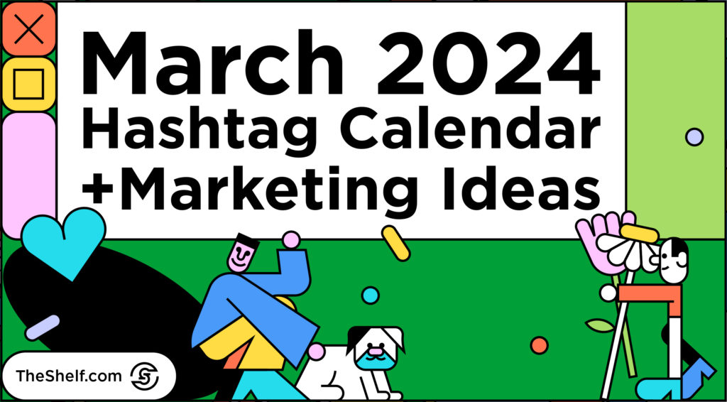 Characters smile holding flowers and petting a dog beneath the text: March 2024 Hashtag Calendar + Marketing Ideas