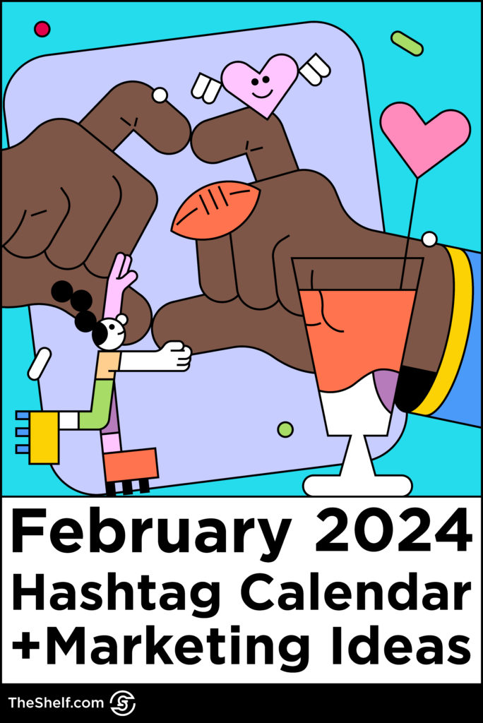 February social media calendar graphic featuring hearts, festive drink in fancy glass, a character catching a football, and two large hands forming a heart over the text: February 2024 Hashtag Calendar + Marketing Ideas