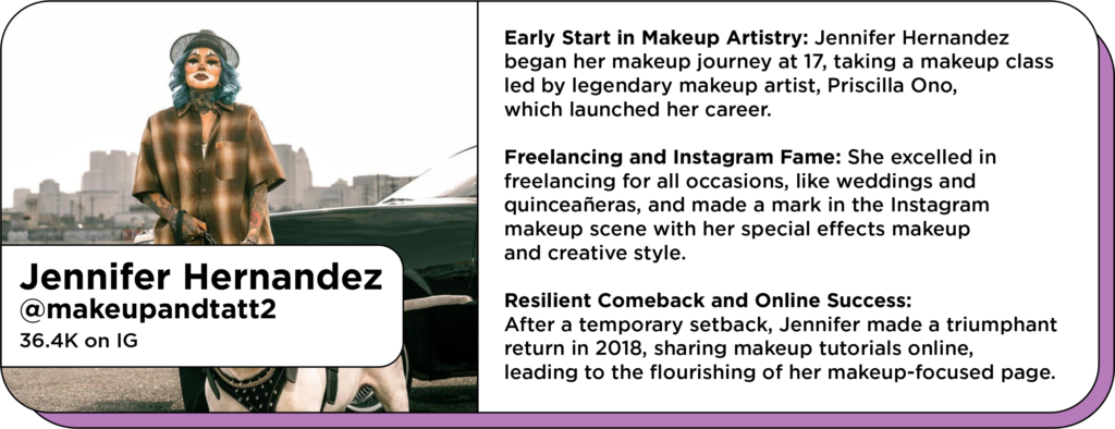 Latin influencer in clown makeup next to text: Early Start in Makeup Artistry: Jennifer Hernandez began her makeup journey at 17, taking a makeup class led by legendary makeup artist, Priscilla Ono, which launched her career.
Freelancing and Instagram Fame: She excelled in freelancing for all occasions, like weddings and quinceañeras, and made a mark in the Instagram makeup scene with her special effects makeup and creative style.
Resilient Comeback and Online Success: After a temporary setback, Jennifer made a triumphant return in 2018, sharing makeup tutorials online, leading to the flourishing of her makeup-focused page.