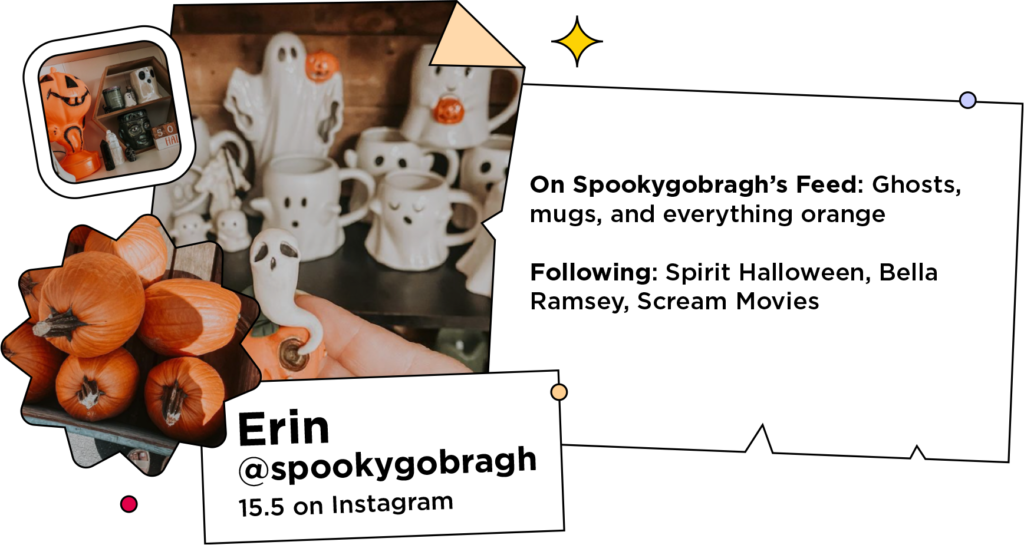 Collage of images featuring pumpkins, ghost mugs, and jack-o-lantern trinkets next to text: On Spookygobragh’s Feed: Ghosts, mugs, and everything orange
Following: Spirit Halloween, Bella Ramsey, Scream Movies