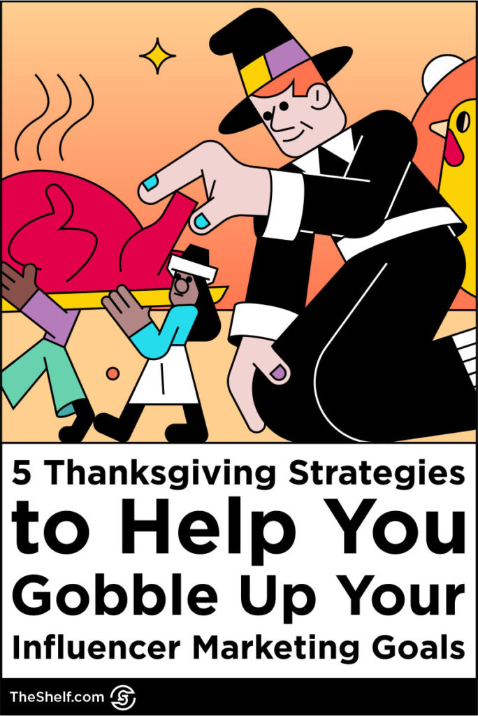 Graphic of large pilgrim bending down to grab a turkey leg of roast turkey being carried by two smaller pilgrims above the text: 5 Thanksgiving Strategies to Help You Gobble Up Your Influencer Marketing Goals
