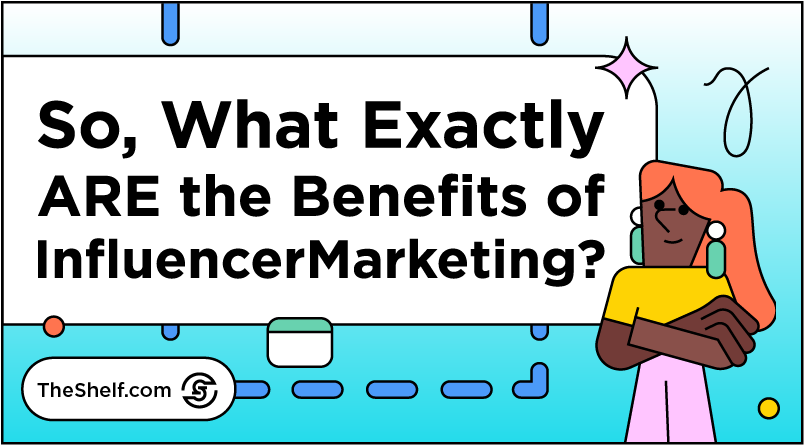 Blue gradient graphic featuring sparkles and character smiling looking at text: So, What Exactly ARE the Benefits of Influencer Marketing?